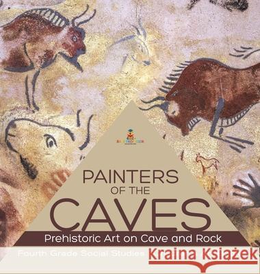 Painters of the Caves Prehistoric Art on Cave and Rock Fourth Grade Social Studies Children's Art Books Baby Professor 9781541979451 Baby Professor - książka