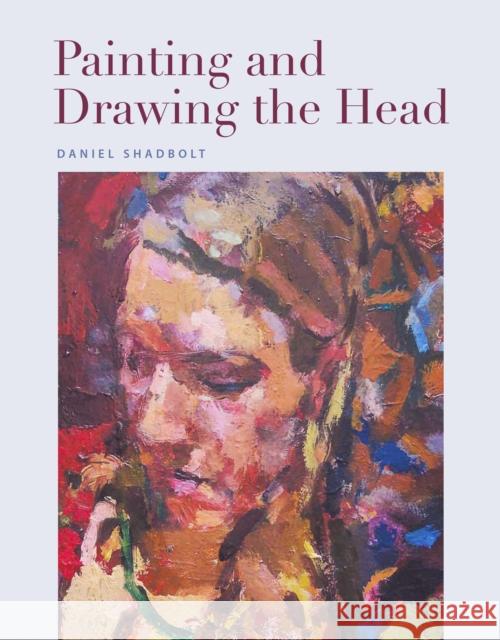 Painting and Drawing the Head Daniel Shadbolt 9781785001635 The Crowood Press Ltd - książka