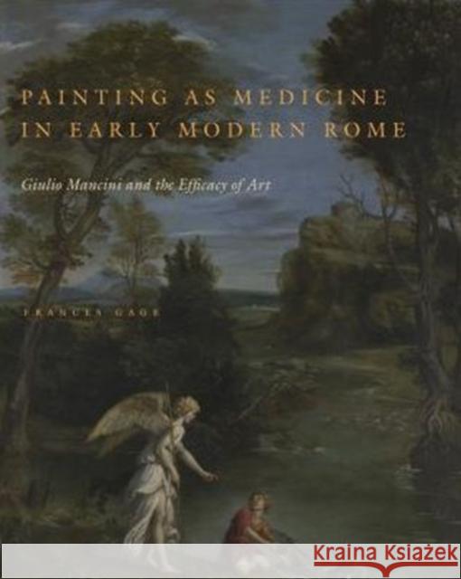 Painting as Medicine in Early Modern Rome: Giulio Mancini and the Efficacy of Art Frances Gage Frances Gage 9780271071039 Penn State University Press - książka