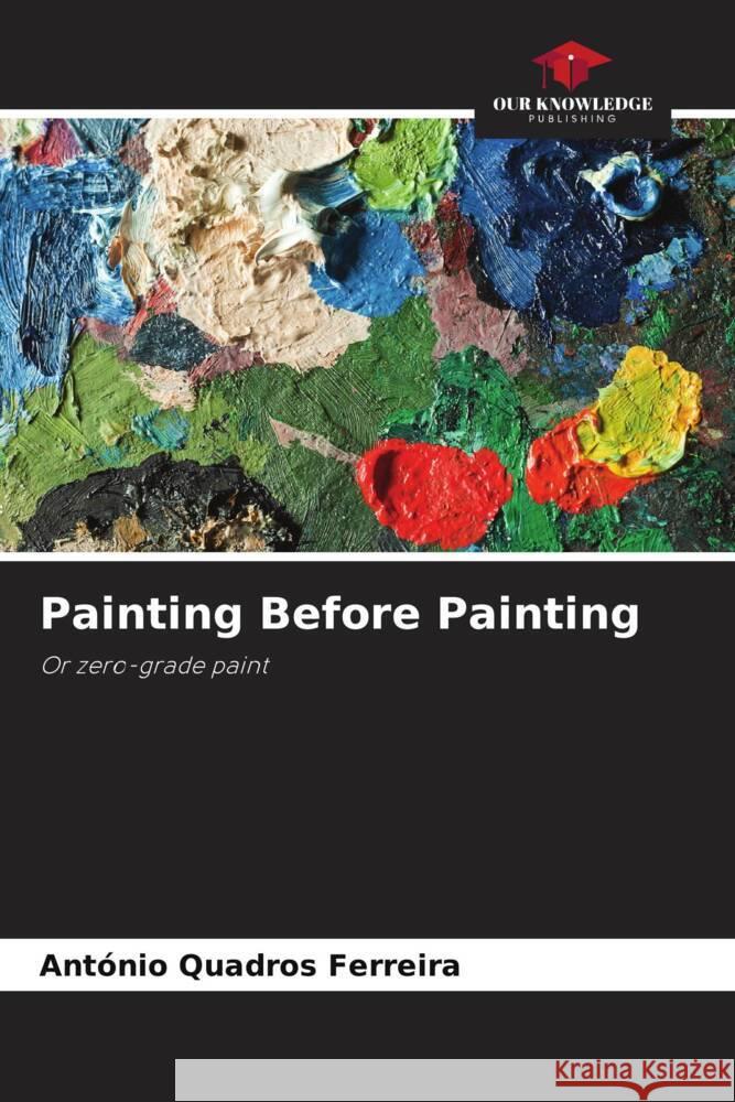 Painting Before Painting Quadros Ferreira, António 9786208601171 Our Knowledge Publishing - książka