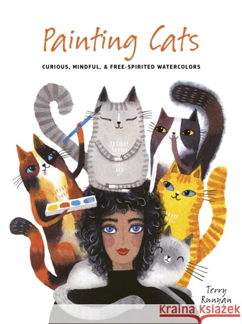 Painting Cats: Curious, mindful & free-spirited watercolors Terry Runyan 9780711285347 Quarto Publishing PLC - książka