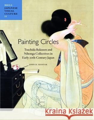 Painting Circles: Tsuchida Bakusen and Nihonga Collectives in Early Twentieth Century Japan John Donald Szostak John T. Carpenter 9789004216723 Brill Academic Publishers - książka
