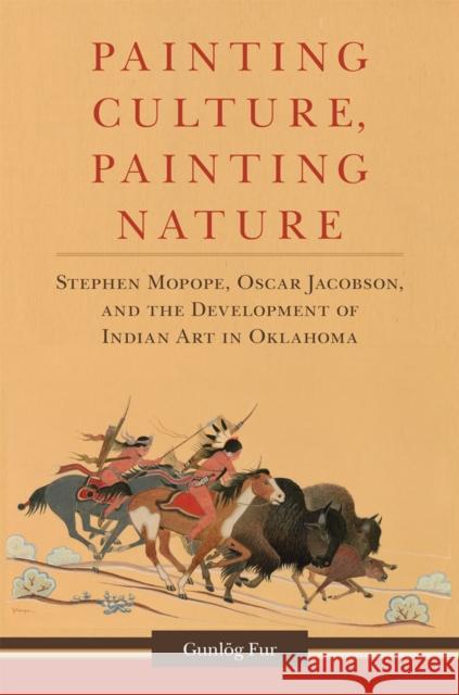 Painting Culture, Painting Nature: Stephen Mopope, Oscar Jacobson, and the Development of Indian Art in Oklahoma Gunlog Fur 9780806162874 University of Oklahoma Press - książka