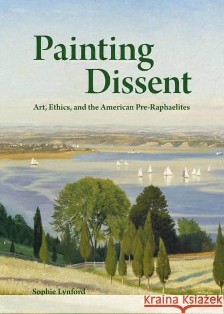 Painting Dissent: Art, Ethics, and the American Pre-Raphaelites Sophie Lynford 9780691231914 Princeton University Press - książka