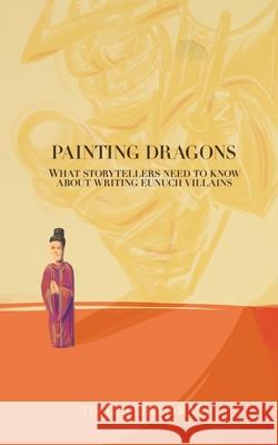 Painting Dragons: What Storytellers Need to Know About Writing Eunuch Villains Tucker Lieberman 9781732906013 Glyph Torrent - książka