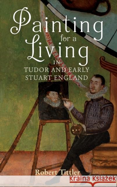 Painting for a Living in Tudor and Early Stuart England Robert Tittler 9781783276639 Boydell Press - książka