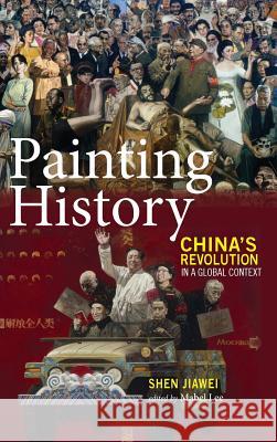 Painting History: China's Revolution in a Global Context Jiawei Shen, Mabel Lee 9781604979398 Cambria Press - książka