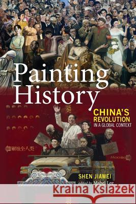 Painting History: China's Revolution in a Global Context Jiawei Shen, Mabel Lee 9781604979510 Cambria Press - książka