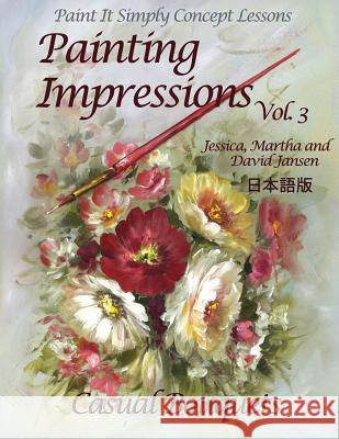 Painting Impressions Volume 3: Casual Bouquets David Jansen 9781515041757 Createspace Independent Publishing Platform - książka