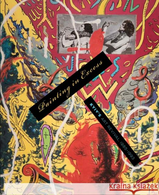 Painting in Excess: Kyiv's Art Revival, 1985-1993 Olena Martynyuk 9781978830752 Rutgers University Press - książka