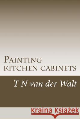 Painting kitchen cabinets: A do it yourself guide Van Der Walt, T. N. 9781542686723 Createspace Independent Publishing Platform - książka