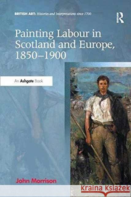 Painting Labour in Scotland and Europe, 1850-1900 John Morrison   9781138270275 Routledge - książka