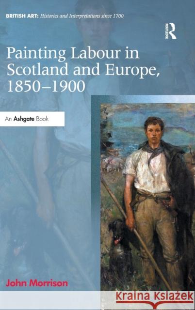 Painting Labour in Scotland and Europe, 1850-1900 John Morrison   9781472415196 Ashgate Publishing Limited - książka