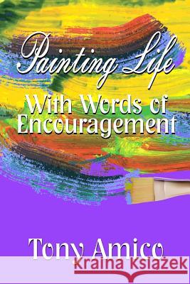 Painting Life with Words of Encouragement Tony Amico 9781726230346 Createspace Independent Publishing Platform - książka