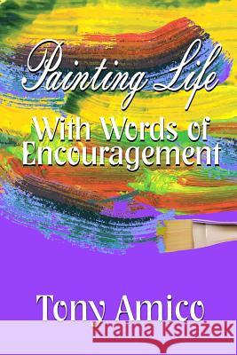 Painting Life with Words of Encouragement - B&W Amico, Tony 9781726289344 Createspace Independent Publishing Platform - książka
