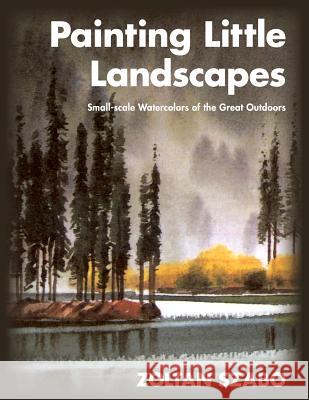 Painting Little Landscapes: Small-scale Watercolors of the Great Outdoors Zoltan Szabo 9781626549173 Echo Point Books & Media - książka