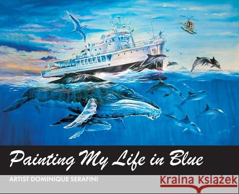 Painting My Life in Blue: Artist Dominique Serafini Dominique Serafini 9781990238970 Love of the Sea Publishing - książka