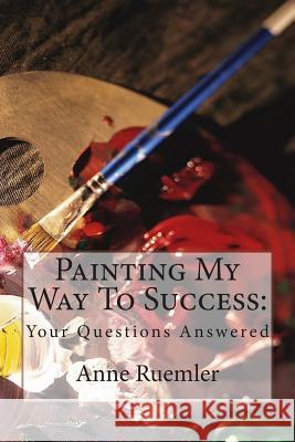 Painting My Way To Success: : Your Questions Answered Ruemler, Anne 9781514622155 Createspace - książka