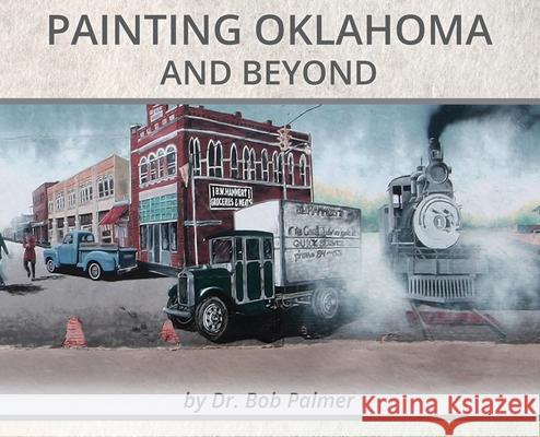 Painting Oklahoma and Beyond: Murals by Dr. Bob Palmer Bob Palmer Dorothy Shaw 9781734607291 Marla F. Jones - książka