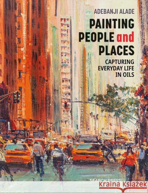 Painting People and Places: Capturing Everyday Life in Oils Adebanji Alade 9781800920323 Search Press Ltd - książka