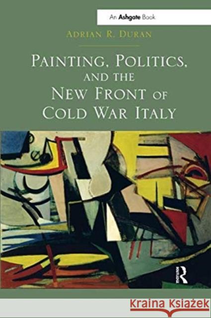 Painting, Politics, and the New Front of Cold War Italy Adrian R. Duran 9781138548268 Routledge - książka