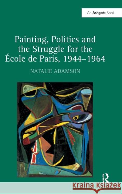 Painting, Politics and the Struggle for the École de Paris, 1944-1964 Adamson, Natalie 9780754659280 Ashgate Publishing Limited - książka