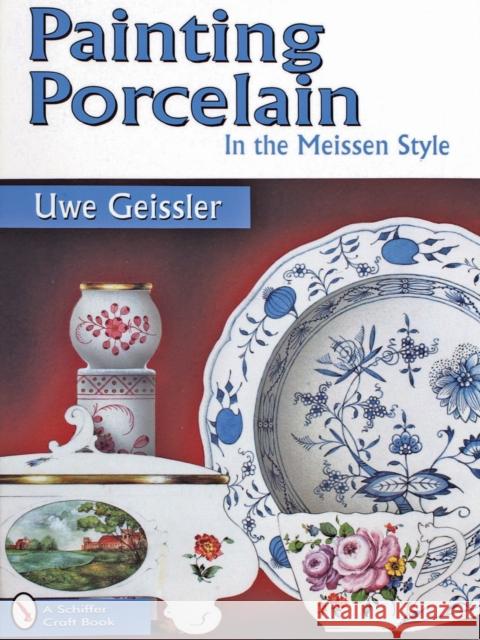 Painting Porcelain in the Meissen Style Geissler, Uwe 9780764302800 Schiffer Publishing - książka