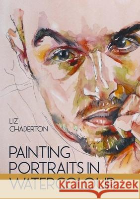 Painting Portraits in Watercolour Liz Chaderton 9780719842818 The Crowood Press Ltd - książka