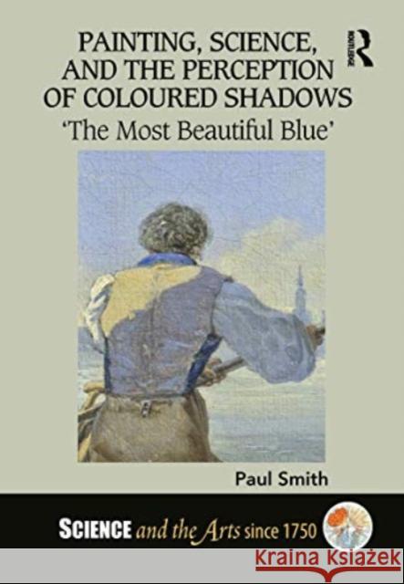 Painting, Science, and the Perception of Coloured Shadows: 'The Most Beautiful Blue' Paul Smith 9780367716424 Routledge - książka