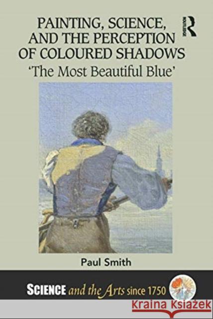 Painting, Science, and the Perception of Coloured Shadows: 'The Most Beautiful Blue' Smith, Paul 9781138488090 Routledge - książka