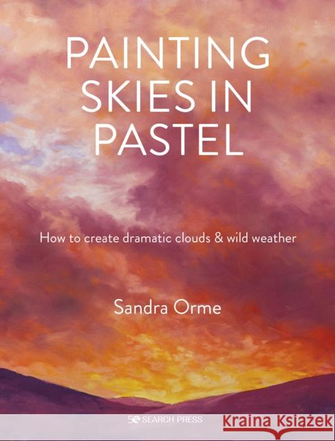 Painting Skies in Pastel: Creating Dramatic Clouds and Atmospheric Skyscapes Sandra Orme 9781782219897 Search Press Ltd - książka