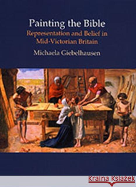 Painting the Bible: Representation and Belief in Mid-Victorian Britain Giebelhausen, Michaela 9780754630746 Ashgate Publishing Limited - książka