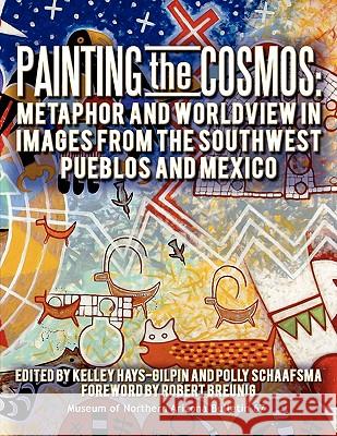 Painting the Cosmos: Metaphor and Worldview in Images from the Southwest Pueblos and Mexico Kelley A. Hays-Gilpin Polly Schaafsma Robert G. Breunig 9780897341431 Museum of Northern Arizona - książka