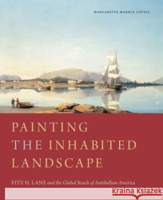 Painting the Inhabited Landscape: Fitz H. Lane and the Global Reach of Antebellum America Margaretta M. (Professor, University of California, Berkeley) Lovell 9780271092782 Pennsylvania State University Press - książka