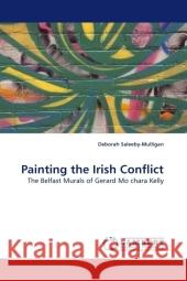 Painting the Irish Conflict Deborah Saleeby-Mulligan 9783838315096 LAP Lambert Academic Publishing - książka