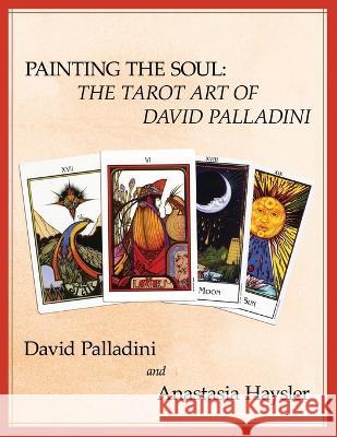 Painting the Soul: The Tarot Art of David Palladini David Palladini Anastasia Haysler 9780983302407 Black Swan Press - książka