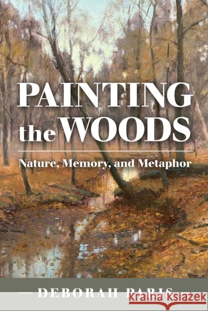 Painting the Woods: Nature, Memory, and Metaphor Deborah Paris 9781623499181 Texas A&M University Press - książka