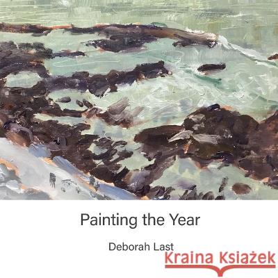 Painting The Year: 365 Days of En Plein Air Painting Deborah Last 9780992884222 Deborah Last - książka