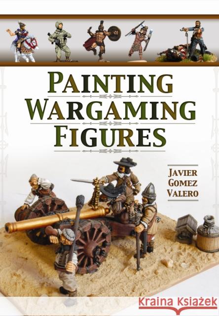 Painting Wargaming Figures Javier Gomez Valero 9781848848221 Pen & Sword Books Ltd - książka