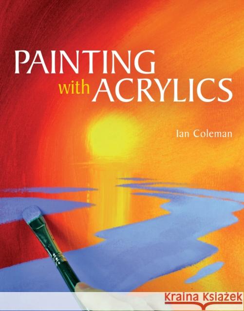 Painting with Acrylics Ian Coleman 9781847978837 The Crowood Press Ltd - książka