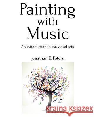 Painting with Music: an introduction to the visual arts Peters, Jonathan E. 9781530530946 Createspace Independent Publishing Platform - książka