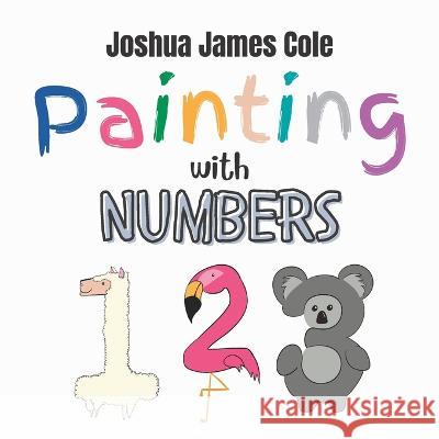 Painting with Numbers Joshua James Cole 9798363788710 Independently Published - książka