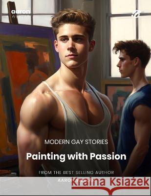Painting with Passion: Modern Gay Stories Aaron Wexlar   9798393067205 Independently Published - książka