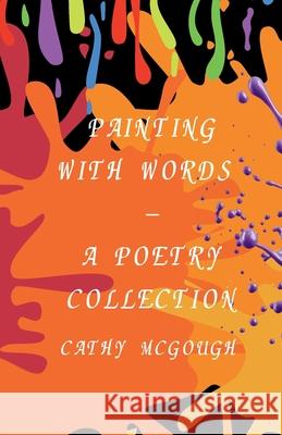 Painting with Words - A Poetry Collection Cathy McGough 9781998480142 Cathy McGough (Stratford Living Publishing) - książka