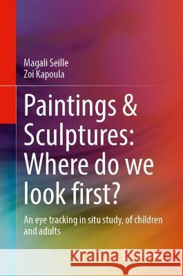 Paintings & Sculptures: Where Do We Look First?: An Eye Tracking in Situ Study, of Children and Adults Magali Seille Zoi Kapoula 9783031311345 Springer - książka