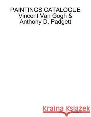 PAINTINGS CATALOGUE Vincent Van Gogh & Anthony D. Padgett Padgett, Anthony 9780244699529 Lulu.com - książka