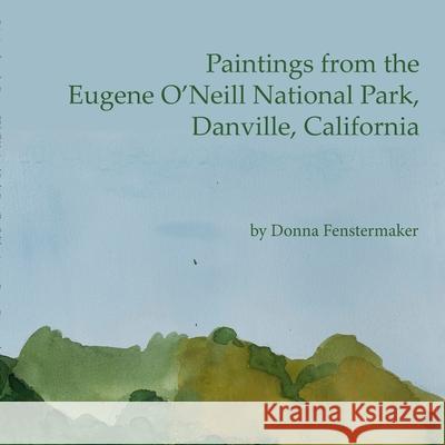 Paintings from the Eugene O'Neill National Park: Paintings by Donna Fenstermaker July-November 2021 Donna Fenstermaker 9781458366054 Lulu.com - książka