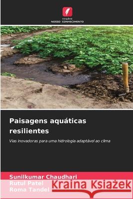Paisagens aquáticas resilientes Chaudhari, Sunilkumar, Patel, Rutul, Tandel, Roma 9786209457111 Edições Nosso Conhecimento - książka