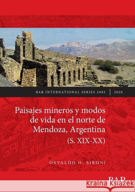 Paisajes mineros y modos de vida en el norte de Mendoza, Argentina (S. XIX-XX) Osvaldo H. Sironi 9781407356785 British Archaeological Reports (Oxford) Ltd - książka