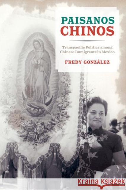 Paisanos Chinos: Transpacific Politics Among Chinese Immigrants in Mexico González, Fredy 9780520290198 John Wiley & Sons - książka